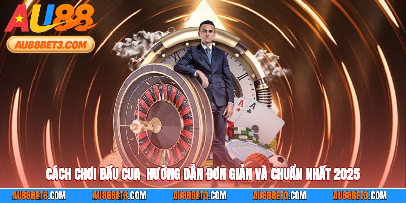 Cách Chơi Bầu Cua - Hướng Dẫn Đơn Giản Và Chuẩn Nhất 2025