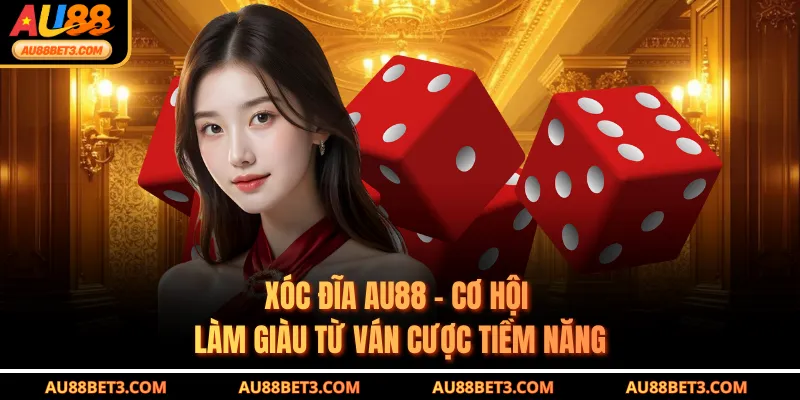 Xóc Đĩa AU88 - Cơ Hội Làm Giàu Từ Ván Cược Tiềm Năng